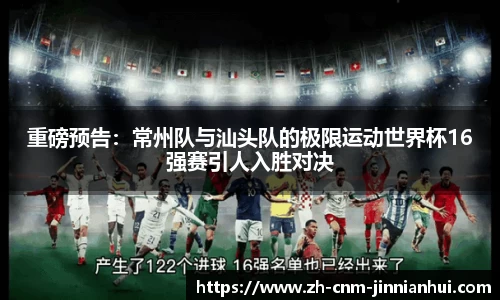 重磅预告:常州队与汕头队的极限运动世界杯16强赛引人入胜对决